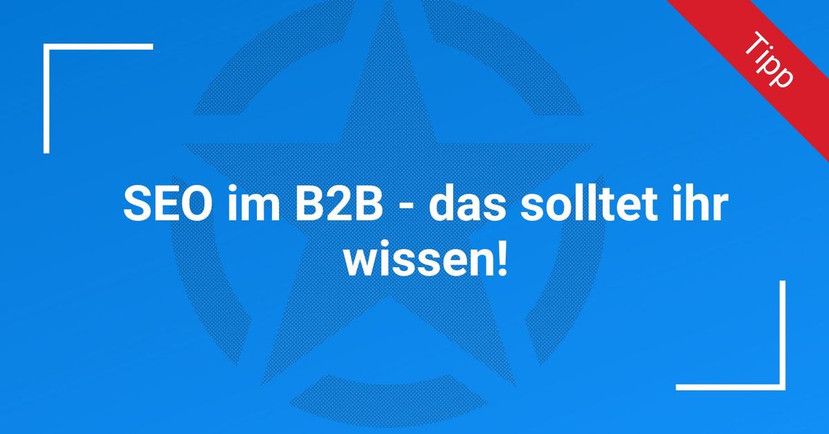 SEO im B2B – das solltet ihr wissen!