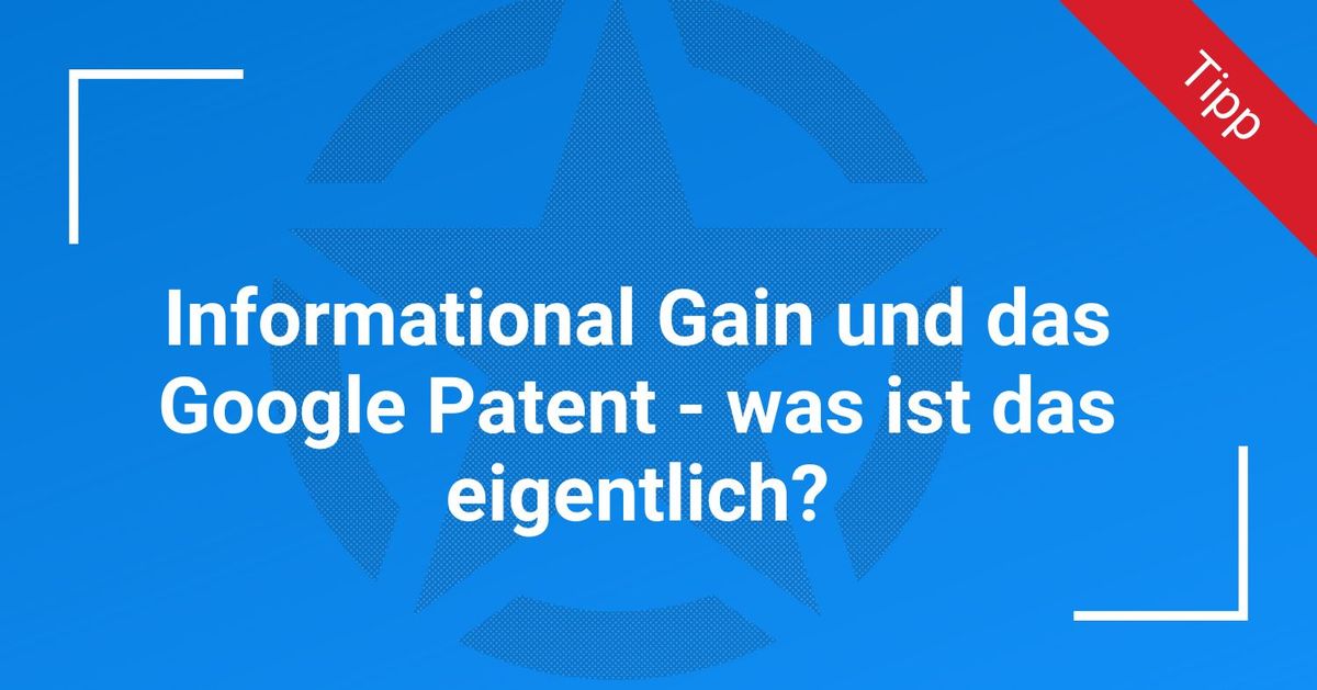 Informational Gain und das Google Patent – was ist das eigentlich?