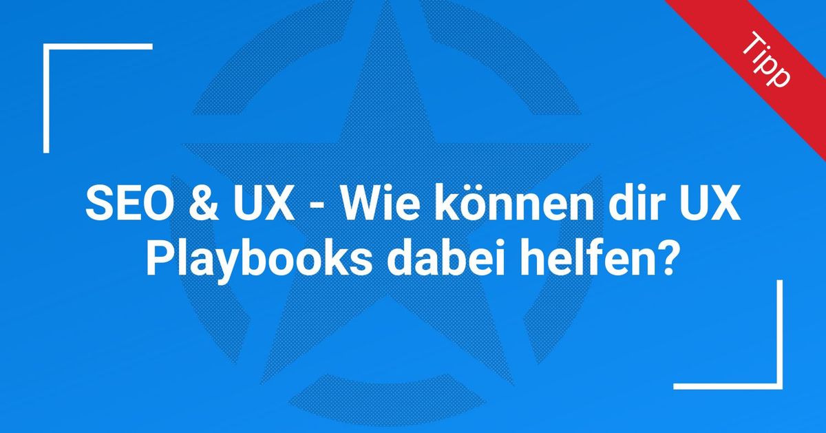 SEO & UX – Wie können dir UX Playbooks dabei helfen?