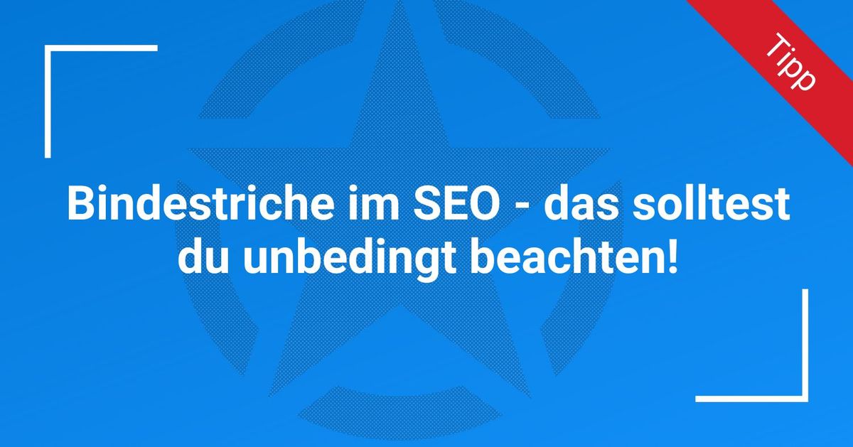 Bindestriche im SEO – das solltest du unbedingt beachten!