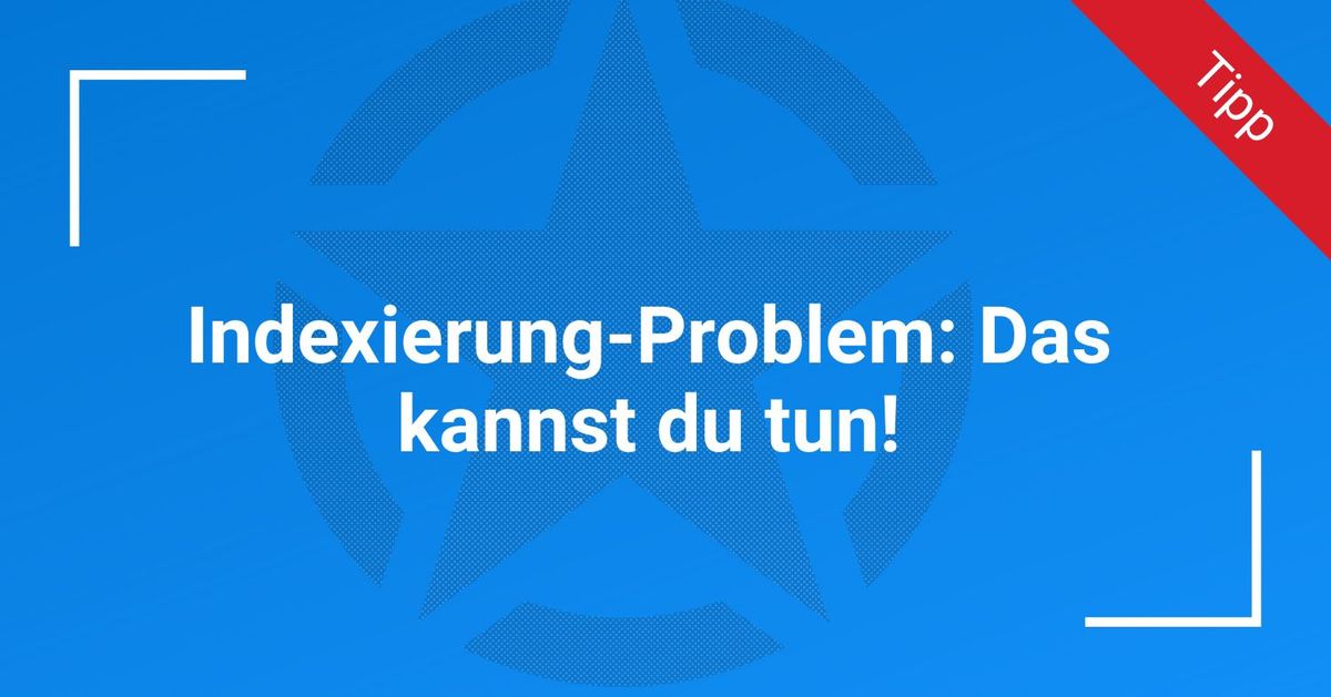 Indexierung-Problem: Das kannst du tun!