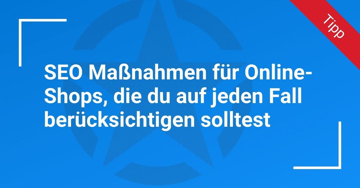 SEO Maßnahmen für Online-Shops, die du auf jeden Fall berücksichtigen solltest